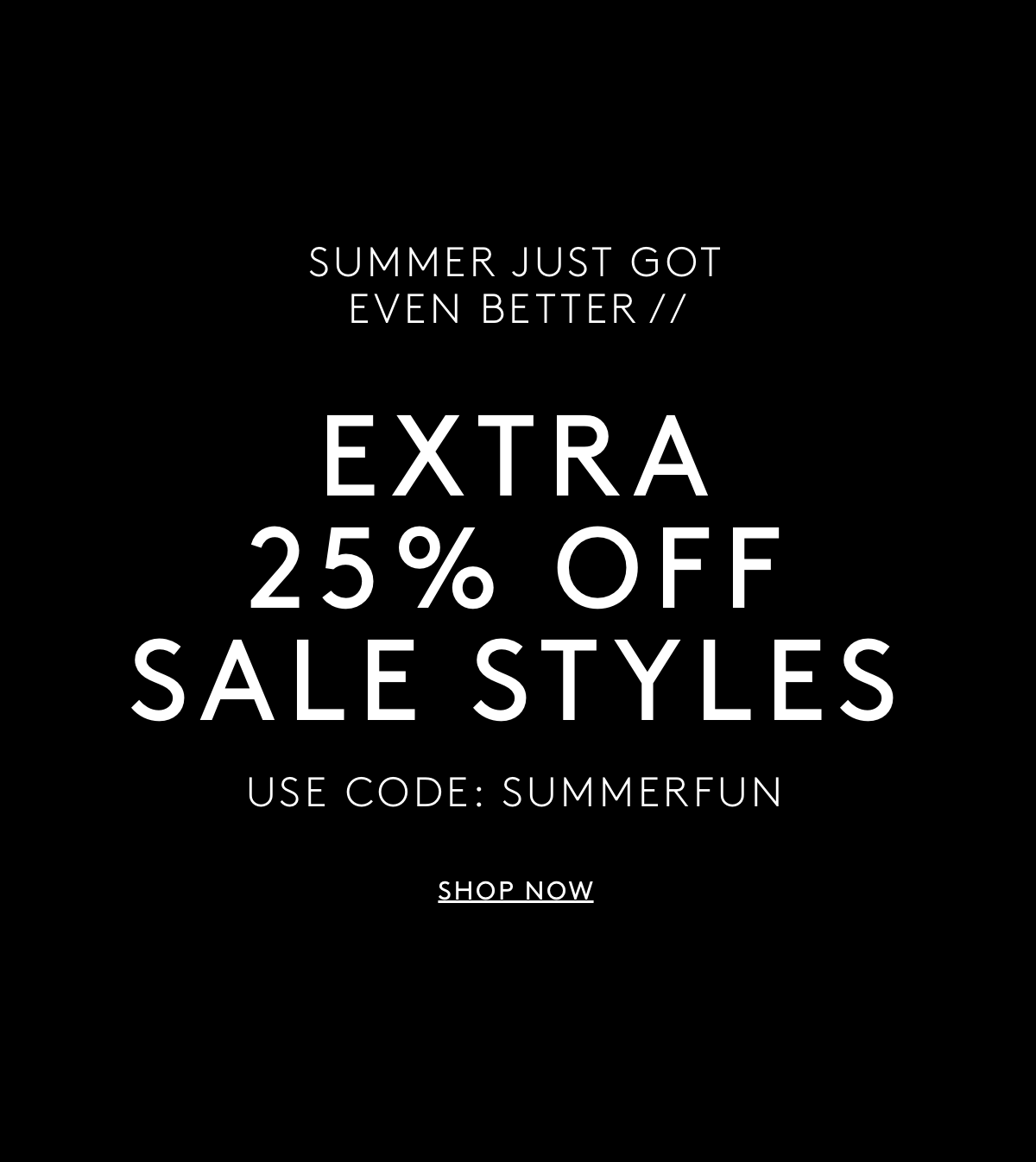 Summer Just Got Even Better //  Extra 25% Off Sale Styles | Use Code: SUMMERFUN | Shop Now