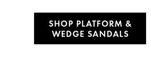 SHOP PLATFORM & WEDGE SANDALS