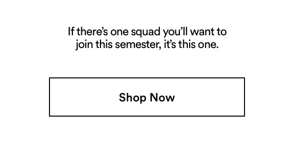 If there's one squad you'll want to join this semester, it's this one. Shop Now
