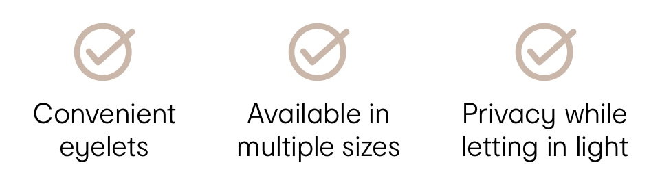 Convenient eyelets, Available in multiple sizes,Privacy while letting in ligh