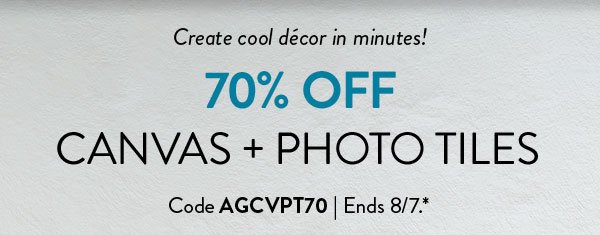 Create cool décor in minutes!  Get 70 percent off canvas print and photo tiles with code AGCVPT70.  Offer ends August 7.  See * for details. 