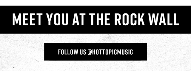 Meet you at the rock wall | Follow us @HOTTOPICMUSIC
