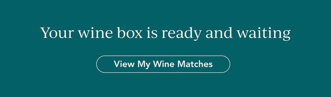 Your wine box is waiting. View my wine matches