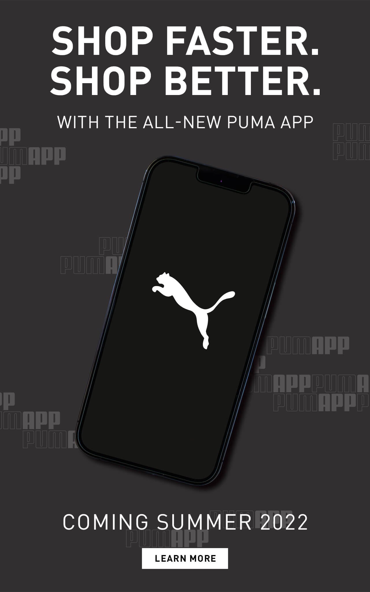 SHOP FASTER. SHOP BETTER. | WITH THE ALL-NEW PUMA APP | COMING SUMMER 2022 | LEARN MORE