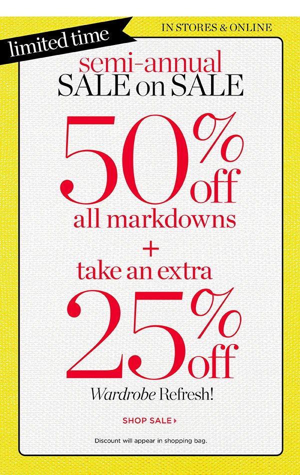 In Stores & Online. Our famous semi-annual sale! Extra 50% off markdowns + take an extra 25% off | Shop Sale