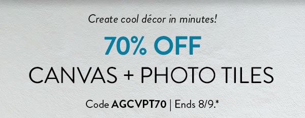 Create cool décor in minutes!  Get 70 percent off canvas print and photo tiles with code AGCVPT70.  Offer ends August 9.  See * for details. 