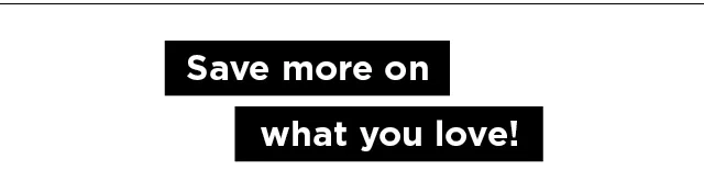 save more on what you love.