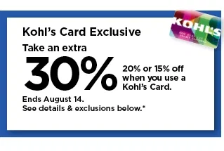 take an extra 30%, 20% or 15% off your purchase when you use your kohls card. shop now.