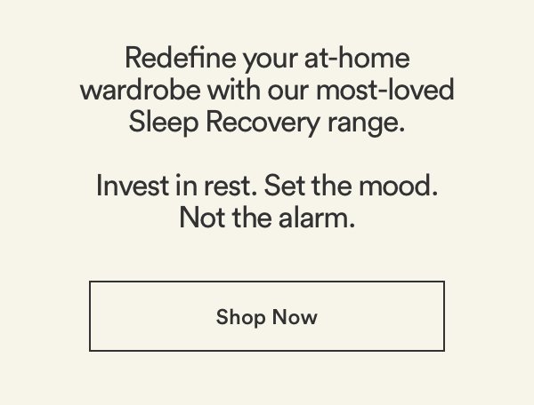 Redefine your at-home wardrobe with our most-loved Sleep Recovery range. Invest in rest. Set the mood. Not the alarm. Click to Shop the Luxe Edit.