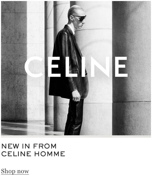 NEW IN FROM CELINE HOMME Shop Now