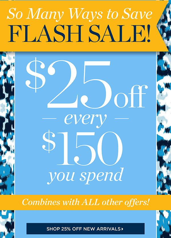 FLASH SALE! $25 off every $150 you spend. Combines with all other offers | Shop Now