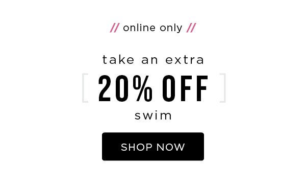 Online only. Take an extra 20% off swim. Shop now