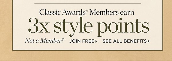 Classic Awards Members earn 3X Style Points. Not a member? Join free and see all benefits