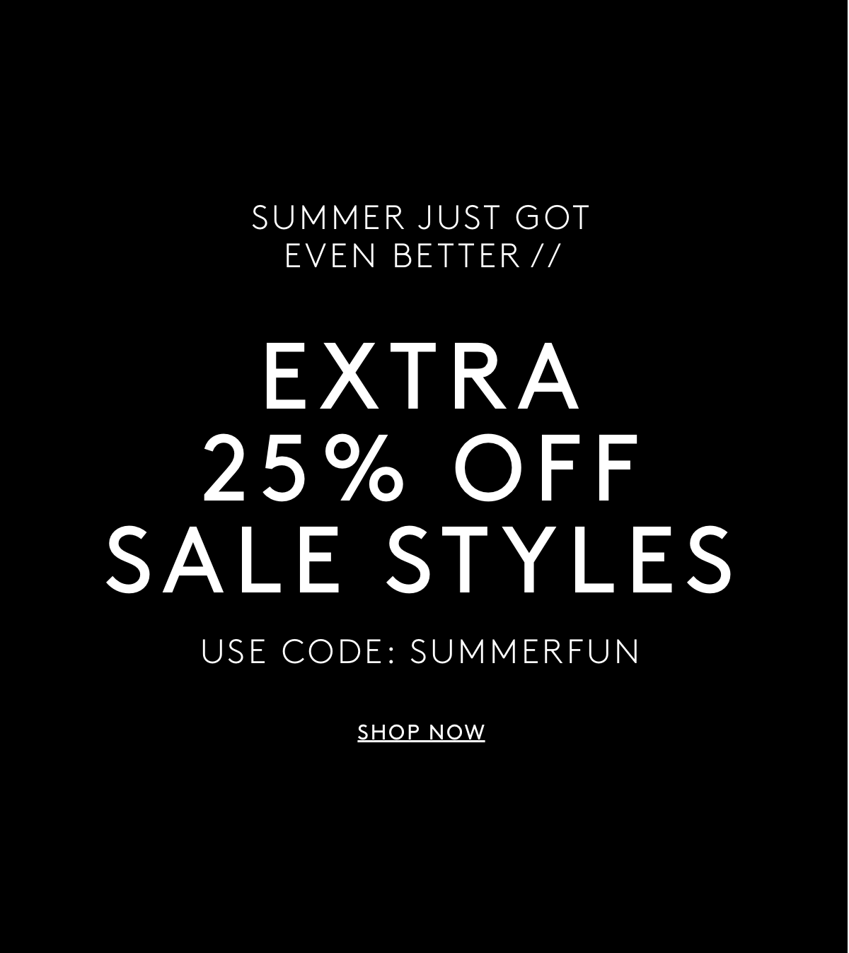 SUMMER JUST GOT EVEN BETTER // Extra 25% off sale styles USE CODE: SUMMERFUN | Shop now