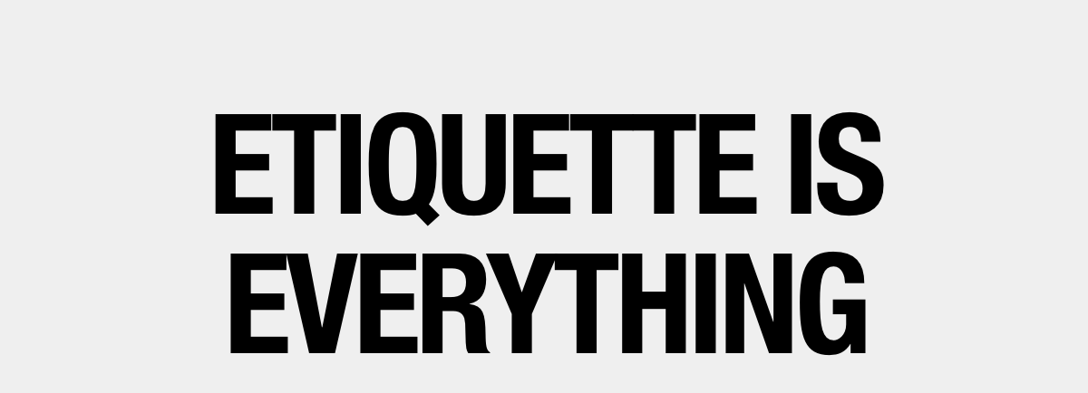 ETIQUETTE IS EVERYTHING