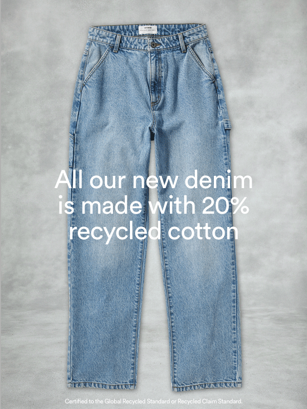 All Our New Denim Is Made With 20% Recycled Cotton