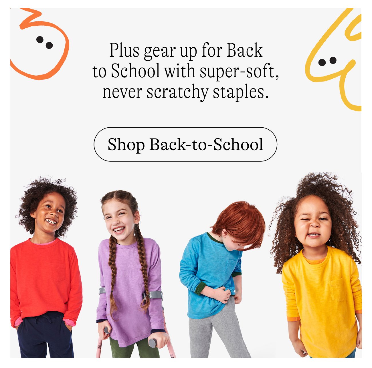 Plus gear up for Back to School with super-soft, never scratchy staples.. Shop Back-to-School.