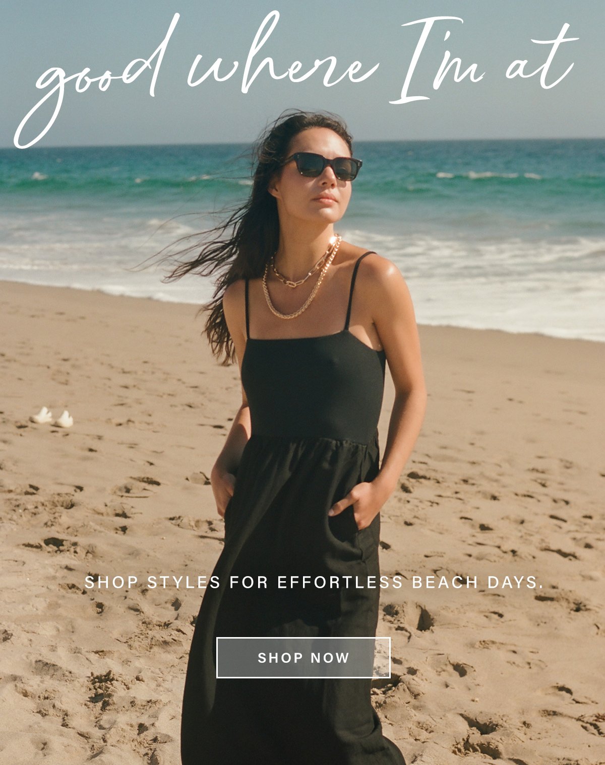 good where i'm at. shop styles for effortless beach days. shop now.
