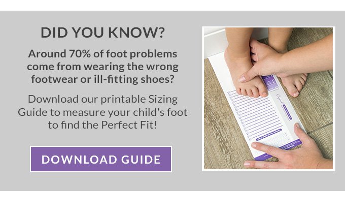 Download our printable Sizing
Guide to measure your child's foot to find the Perfect Fit! - download
guide ›