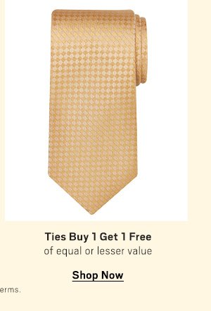 Ties Buy 1 Get 1 Free Of equal or lesser value Shop Now