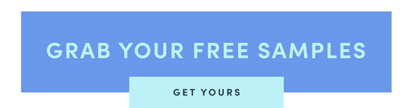 GRAB YOUR FREE SAMPLES. GET YOURS