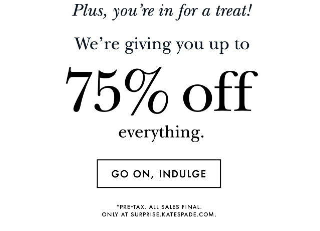 Plus, you're in for a treat! We're giving you up to 75% off everything.