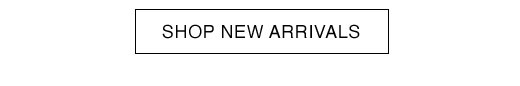 SHOP NEW ARRIVALS