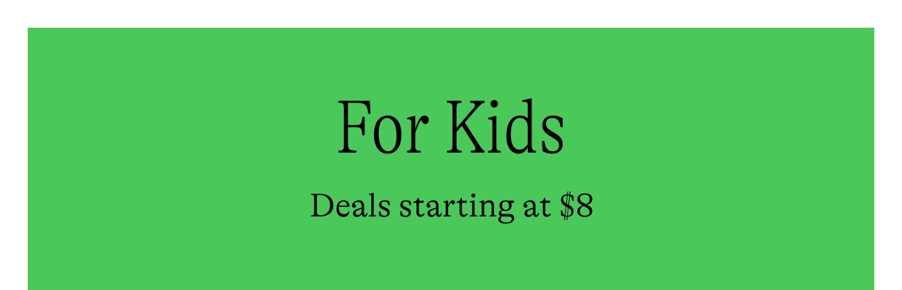 For Kids. Deals starting at $8