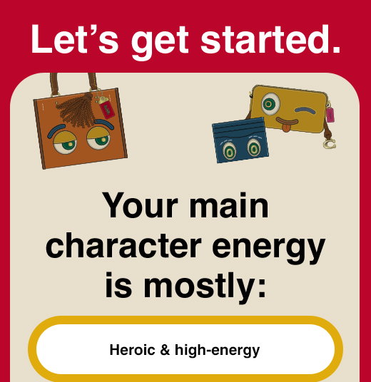 Let's get started. Your main character energy is mostly: - Heroic & high-energy - Offbeat & independent - Casually fabulous - Chaotic & captivating - Perceptive & kind