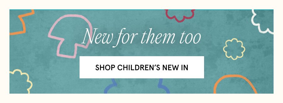 New for them too SHOP CHILDREN'S NEW IN