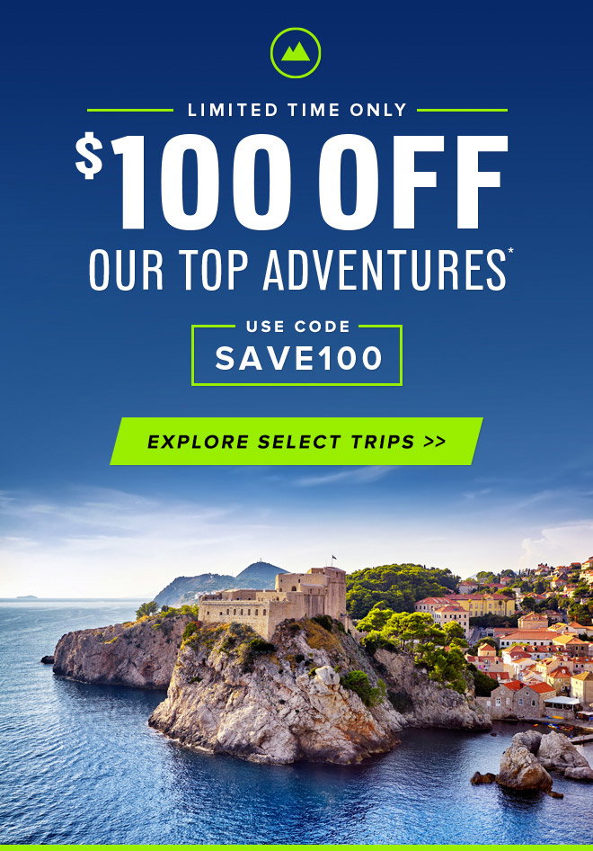 Limited Time Only: $100 Off Our Top Adventures* - USE CODE: SAVE100 // Explore Select Trips