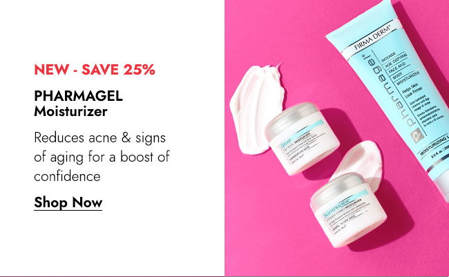 NEW - SAVE 25% - PHARMAGEL Moisturizers - Shop Now