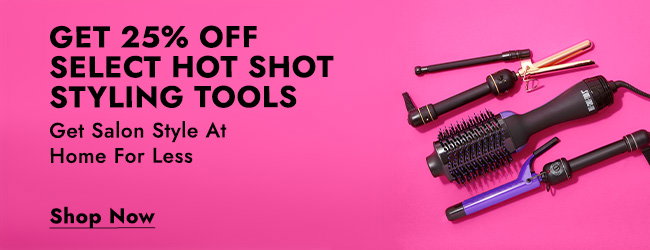 GET 25% OFF SELECT HOT SHOT STYLING TOOLS - Get Salon Style At Home For Less - Shop Now