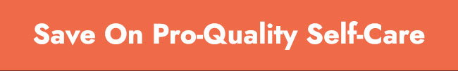 SAVE ON PRO-QUALITY SELF-CARE