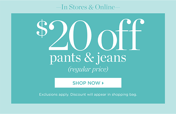 In Stores & Online $20 off Pants & Jeans (regular price) Shop Now