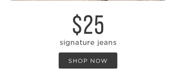 $25 signature jeans. Shop now