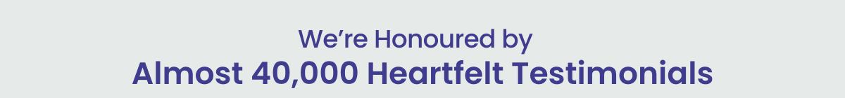 We're Honoured By Almost 40000 Heartfelt Testimonials
