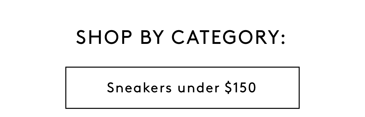 SHOP BY CATEGORY: Sneakers under $150