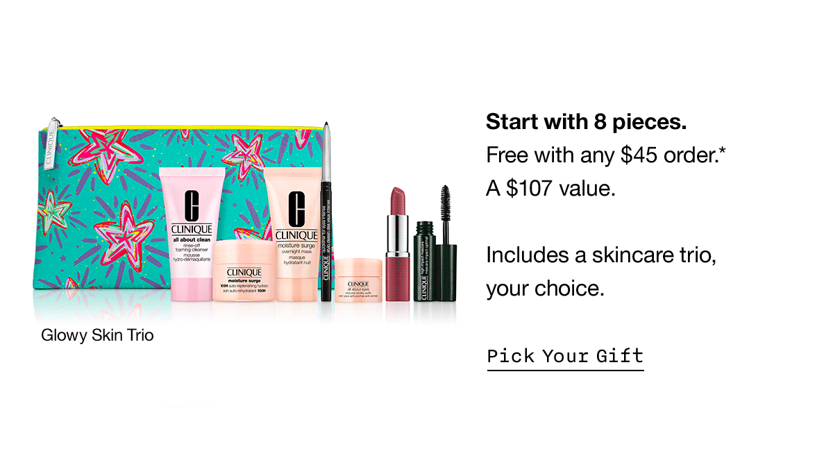 Start with 8 pieces. Free with any $45 order.* A $107 value. Includes a skincare trio, your choice. | Pick Your Gift