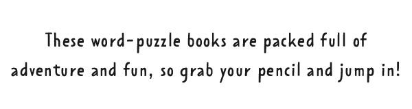 These word-puzzle books are packed full of adventure and fun, so grab your pencil and jump in!