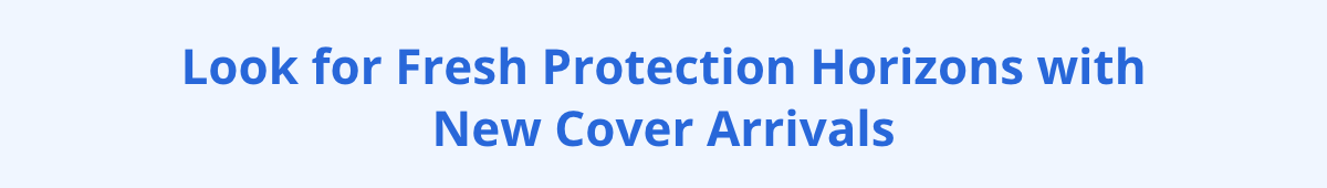 Look for Fresh Protection Horizons With New Cover Arrivals