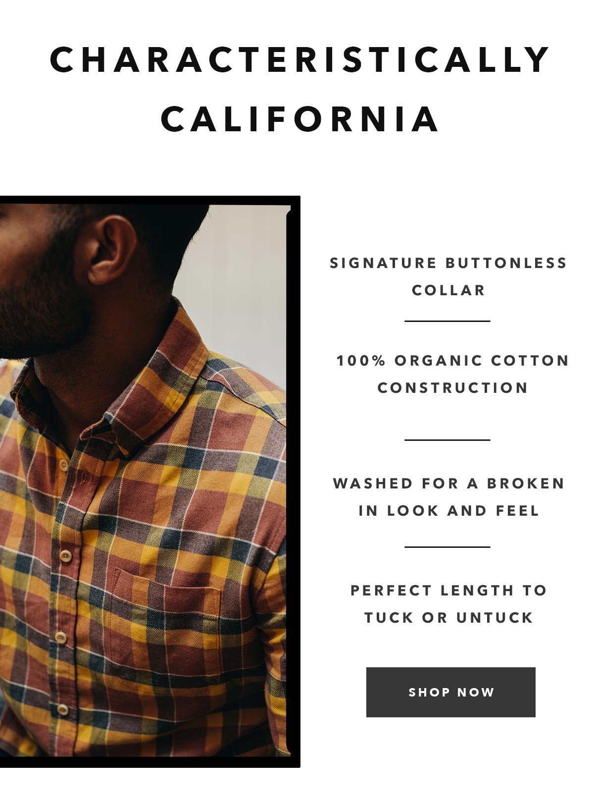 Characteristically California: signature buttonless collar, 100% organic cotton construction, washed for a broken in look and feel, perfect length to tuck or untuck