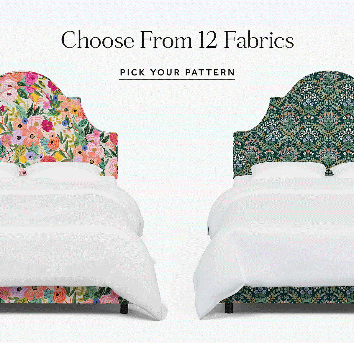 Choose from 12 fabrics. Pick your pattern