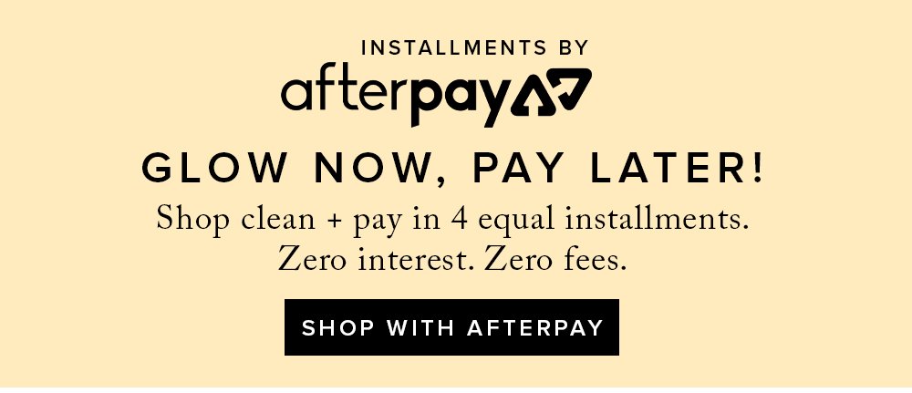 Glow Now, Pay Later with AfterPay