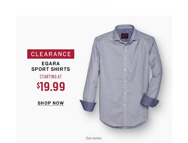Clearance Egara Sport Shirts Starting at $19.99 Shop Now