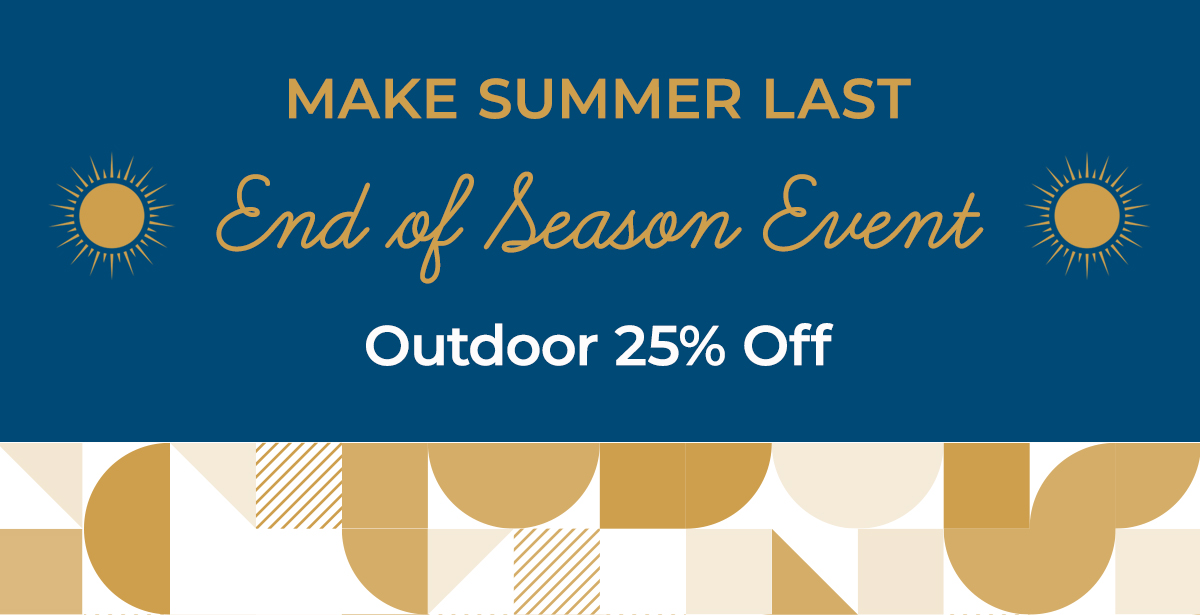Make the summer last - End of Season Event - 25% off outdoor.