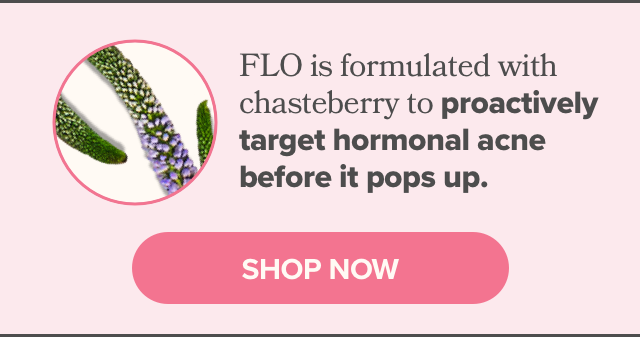 FLO is formulated with chasteberry to proactively target hormonal acne before it pops up