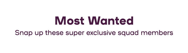 Most Wanted  Snap up these super exclusive squad members 
