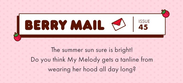 Berry Mail Issue 45 The summer sun sure is bright! Do you think My Melody gets a tanline from wearing her hood all day long?