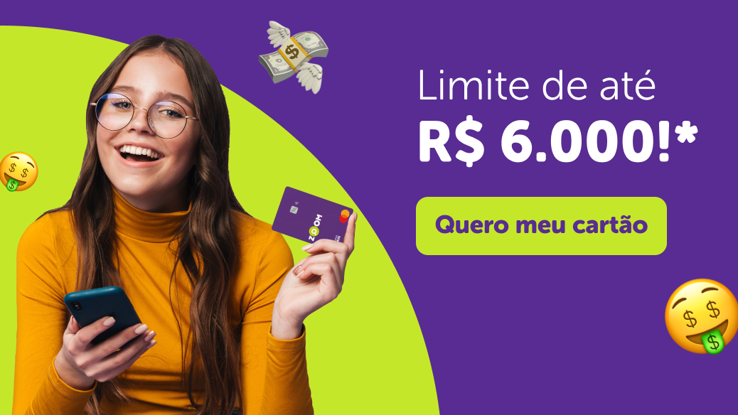 Limite de até R$ 6 mil* pra você aproveitar! Peça seu Cartão Zoom!